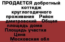 ПРОДАЕТСЯ добротный коттедж круглогодичного проживания › Район ­ дмитровский › Общая площадь дома ­ 220 › Площадь участка ­ 12 › Цена ­ 3 200 000 - Московская обл., Дмитровский р-н, Яхрома г. Недвижимость » Дома, коттеджи, дачи продажа   . Московская обл.